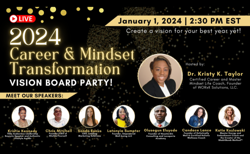 Black background with silver confetti. Text on image includes “live, 2024 Carrer & mindset Transformation Vision Board Party. January 1, 2024, 2:30 pm ETS – create a vision board for your best year yet!. Hosted by: Dr. Kristy K. Taylor, certified career and Master Mindset Life Coach, founder of WORxK Solutions, LLC.” Headshots of Dr, Taylor and the 7presenteers appear on the image.