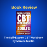 Book Review: The Self-Esteem CBT workbook for adults by Marcee Martin