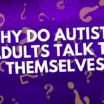 Why Do Autistic Adults Talk to Themselves?