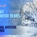 How to Overcome SAD: Seasonal Affected Disorder (aka the Winter Blues)